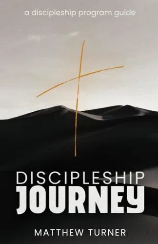 Discipleship Journey A Discipleship Program Guide