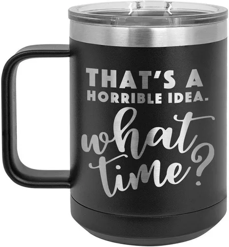 THATS A HORRIBLE IDEA WHAT TIME Black 15 oz Coffee Cup w/Slide Top Lid | Insulated Travel Coffee Mug | Birthday Or Christmas Gift Ideas From Women