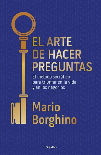 El arte de hacer preguntas El método socrático para triunfar en la vida y en los negocios (Spanish Edition)