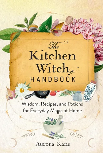 The Kitchen Witch Handbook Wisdom, Recipes, and Potions for Everyday Magic at Home (Mystical Handbook)