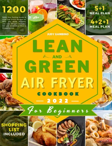 Lean and Green Air Fryer Cookbook 1200+ Day Fueling Hacks & Lean and Green Recipes to Help you Keep Healthly and Lose Weight. Includes 5+1 and 4+2+1