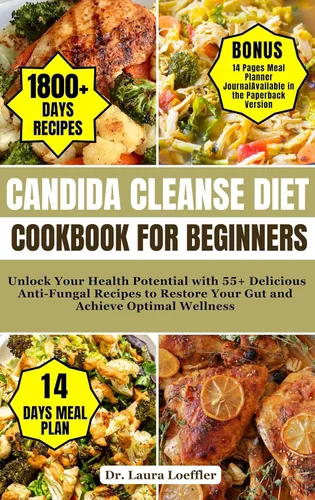 CANDIDA CLEANSE DIET COOKBOOK FOR BEGINNERS Unlock Your Health Potential with 55+ Delicious Anti-Fungal Recipes to Restore Your Gut and Achieve