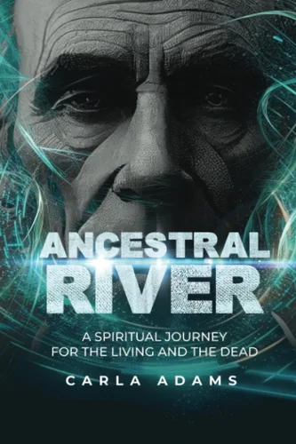 Ancestral River A Spiritual Journey for the Living and the Dead