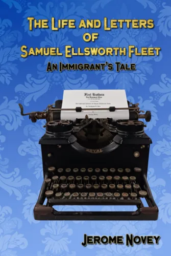 The Life and Letters of Samuel Ellsworth Fleet An Immigrants Tale