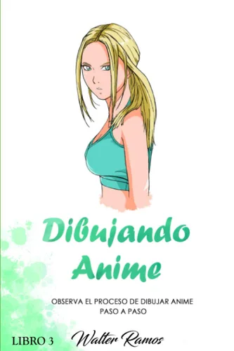 Dibujando Anime Libro 3 Observa el proceso de dibujar anime paso a paso (Spanish Edition)