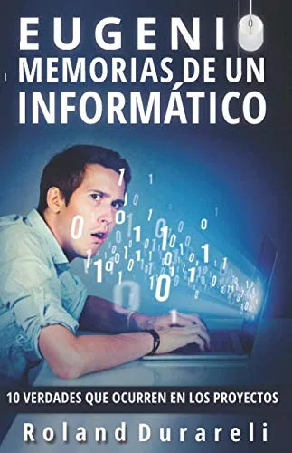 Eugenio, memorias de un informático. 10 verdades que ocurren en los proyectos (Spanish Edition)