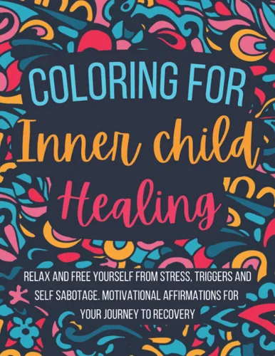 Coloring for Inner Child Healing Relax and Free Yourself from Stress, Triggers and Self Sabotage . 60 Coloring Pages With Motivational Affirmations