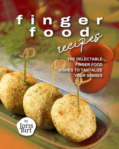 Finger Food Recipes: The Delectable Finger Food Dishes to Tantalize Your Senses Edición Kindle