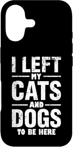 I Left My Cats and Dogs to Be Here Funny Pet Owner Case for iPhone 17