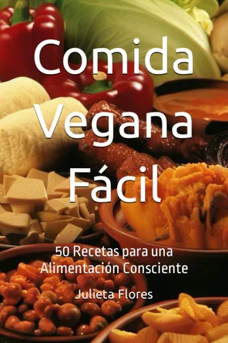 Comida Vegana Fácil 50 Recetas para una Alimentación Consciente (Spanish Edition)