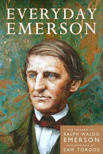 Everyday Emerson The Wisdom of Ralph Waldo Emerson Paraphrased