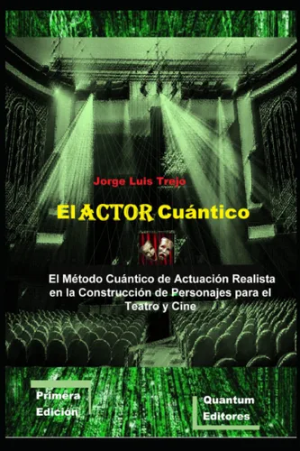 El Actor Cuántico El Método Cuántico de Actuación Realista en la Construcción de Personajes para el Teatro y Cine (Spanish Edition)