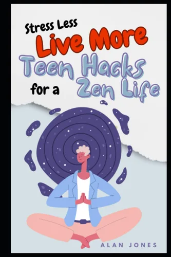 Stress Less, Live More Teen Hacks for a Zen Life (Teen Zen Series)