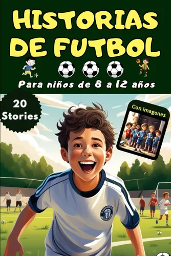 Cuentos de futbol para niños de 8-12 años - el libro de futbol para los niños curiosos - con 20 historias de futbol mas increibles y las mejores ...