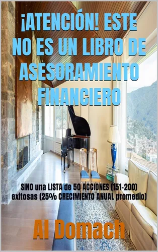 ATENCIÓN! ESTE NO ES UN LIBRO DE ASESORAMIENTO FINANCIERO SINO una LISTA de 50 ACCIONES (151-200) exitosas (25% CRECIMIENTO ANUAL promedio) (JUST a