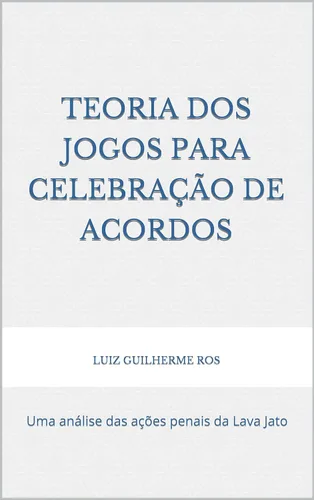 Teoria dos jogos para celebração de acordos Uma análise das ações penais da Lava Jato (Portuguese Edition)