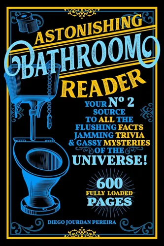 Astonishing Bathroom Reader Your No.2 Source to All the Flushing Facts, Jamming Trivia, & Gassy Mysteries of the Universe!