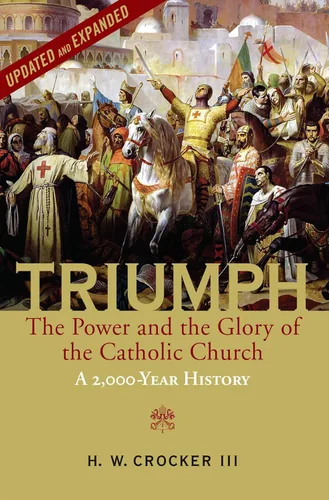 Triumph The Power and the Glory of the Catholic Church - A 2,000 Year History (Updated and Expanded)