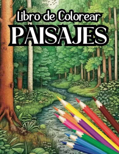 Libro de Colorear Paisajes para Adultos (93 Páginas) Libro para Pintar Paisajes Bosques Montañas Playas Desiertos Nieve Bucólico (Libros de