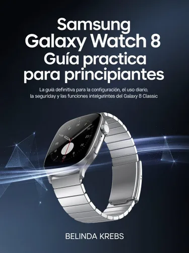Guía Samsung Galaxy Watch 8 Classic para principiantes: La guía definitiva para configurar, usar y dominar tu reloj inteligente de manera sencilla y