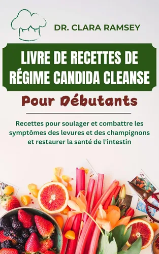 Livre De Recettes De Régime Candida Cleanse Pour Débutants Recettes pour soulager et combattre les symptômes des levures et des champignons et