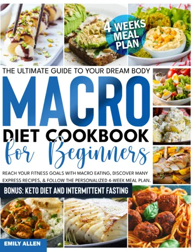 Macro Diet Cookbook for Beginners The Ultimate Guide to Your Dream Body - Reach Your Fitness Goals With Macro Eating, Discover Many Express Recipes,