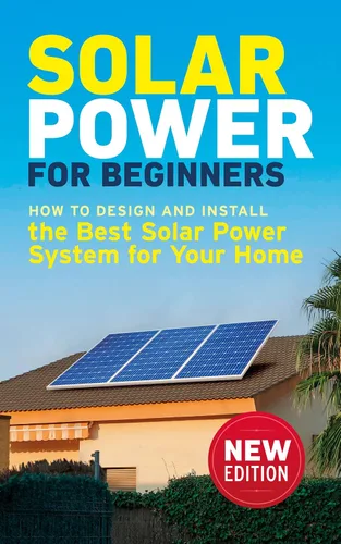 Solar Power for Beginners How to Design and Install the Best Solar Power System for Your Home (DIY Solar Power)