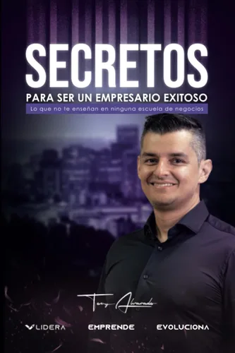 Secretos para ser un empresario exitoso lo que no te enseñan en ninguna escuela de negocios (Spanish Edition)