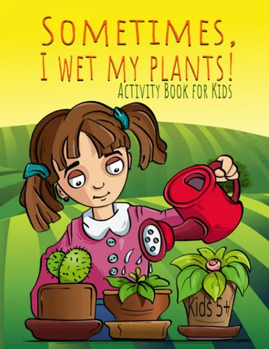 Sometimes, I Wet My Plants! Activity Book for Kids This interactive and educational book is a green-thumbed adventure, where young nature ... of