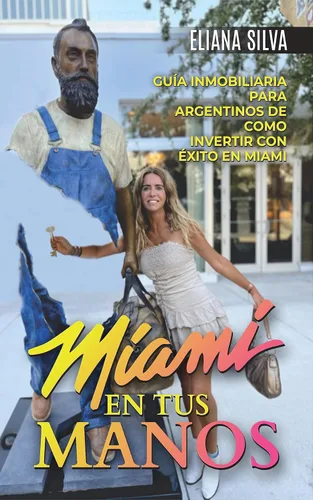 Miami en tus manos Guía inmobiliaria para argentinos de como invertir con éxito en Miami (Spanish Edition)