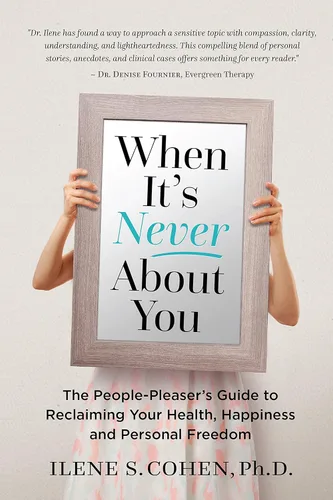 When It's Never About You The People-Pleaser's Guide to Reclaiming Your Health, Happiness and Personal Freedom
