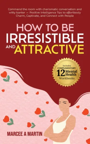 How to be Irresistible and Attractive Command the room with charismatic conversation and witty banter - Positive intelligence to effortlessly charm,