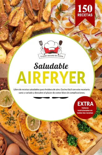 AIR FRYER Saludable Libro de recetas para una cocina fácil, rápida y variada, descubre el placer de comer bien sin complicaciones. EXTRA Todos los