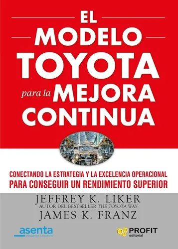 El modelo Toyota para la mejora continua: Conectando la estrategia y la excelencia operativa para lograr el mejor rendimiento (Spanish Edition)