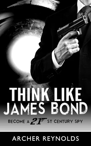 Think Like James Bond Become a 21st Century Spy