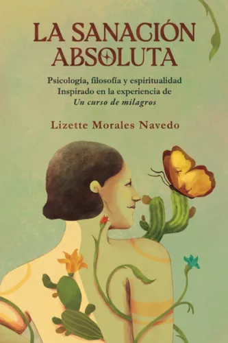 La Sanación Absoluta Psicología, filosofía y espiritualidad. Inspirado en la experiencia de Un curso de milagros (Spanish Edition)