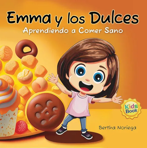 Emma y los Dulces Aprendiendo a comer sano con una aventura deliciosa para ayudar a los niños a entender y valorar la alimentación saludable