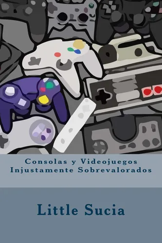 Consolas y videojuegos Injustamente Sobrevalorados de Little Sucia (Spanish Edition) Edición Kindle