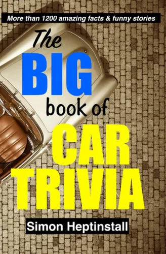The Big Book of Car Trivia More 1,200 funny stories and amazing facts about cars
