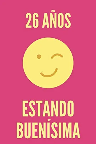Regalo de Cumpleaños Original y Barato para Mujer - 26 AÑOS ESTANDO BUENÍSIMA - Libreta para regalar Cuaderno de Rayas Horizontales Agenda de 120