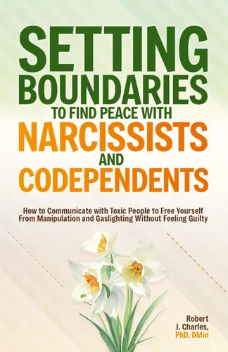 Setting Boundaries to Find Peace with Narcissists & Codependents How to Communicate with Toxic People to Free Yourself From Manipulation and