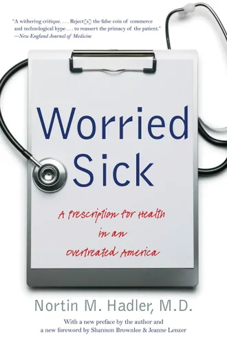 Worried Sick A Prescription for Health in an Overtreated America (H. Eugene and Lillian Youngs Lehman Series)