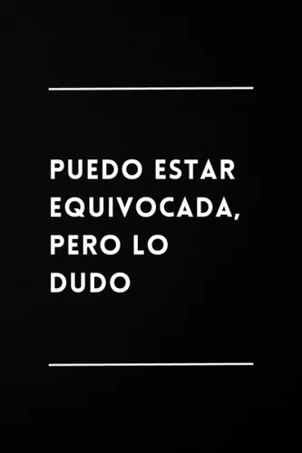 Puedo estar equivocada, pero lo dudo Libreta Divertida Cuaderno de Notas Lineado Idea de Regalo Original, Gracioso (Spanish Edition)