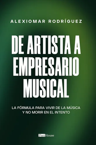 De artista a empresario musical La fórmula para vivir de la música y no morir en el intento (Spanish Edition)