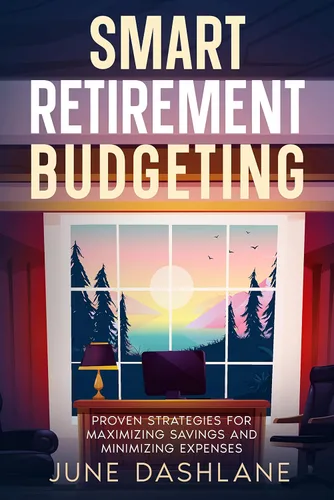 Smart Retirement Budgeting Proven Strategies for Maximizing Savings and Minimizing Expenses (Retirement Ready Guide Book 3)