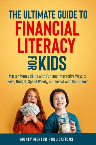 The Ultimate Guide to Financial Literacy for Kids: Master Money Skills with Fun and Interactive Ways to Save, Budget, Spend Wisely and Invest with