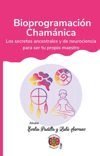 Bioprogramación Chamánica Los secretos ancestrales y de neurociencia para Ser tu propio maestro (Spanish Edition)