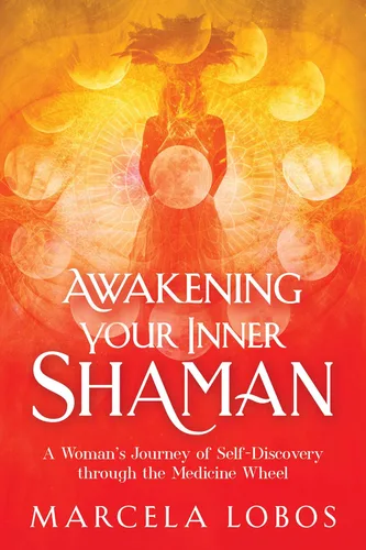 Awakening Your Inner Shaman A Woman's Journey of Self-Discovery through the Medicine Wheel