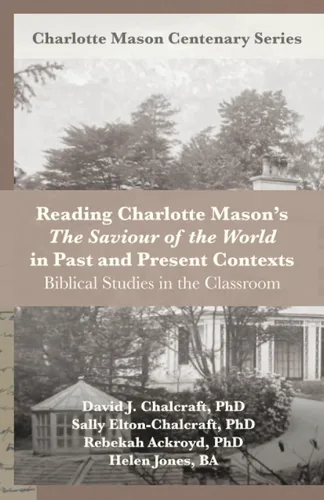 Reading Charlotte Masons "The Saviour of the World" in Past and Present Contexts Biblical Studies in the Classroom (Charlotte Mason Centenary Series)