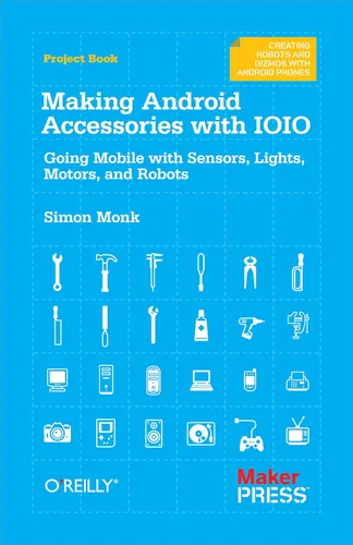 Making Android Accessories with IOIO Going Mobile with Sensors, Lights, Motors, and Robots